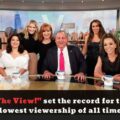 “The View!” set the record for the lowest viewership of all time.