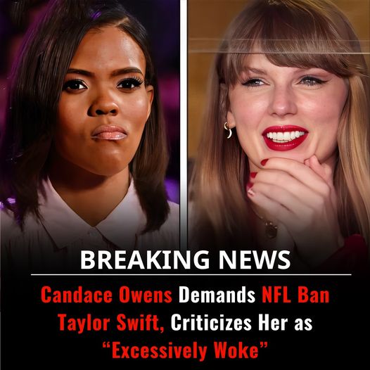 Candace Owens Demands NFL Ban Taylor Swift, Criticizes Her as “Excessively Woke”