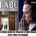 Elon Musk Calls for Boycott of ABC Network: “Let’s Take ‘Em Down!”