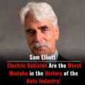 Sam Elliott reveals the shocking reason why he asserted: ‘Electric cars are the worst mistake in the history of the automobile industry!’