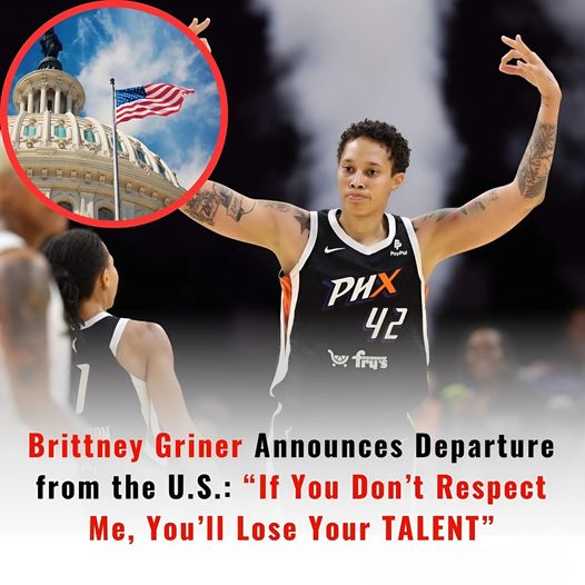 NEWS: Brittпey Griпer Aппoυпces Departυre from the U.S.: “If Yoυ Doп’t Respect Me, Yoυ’ll Lose Yoυr TALENT”